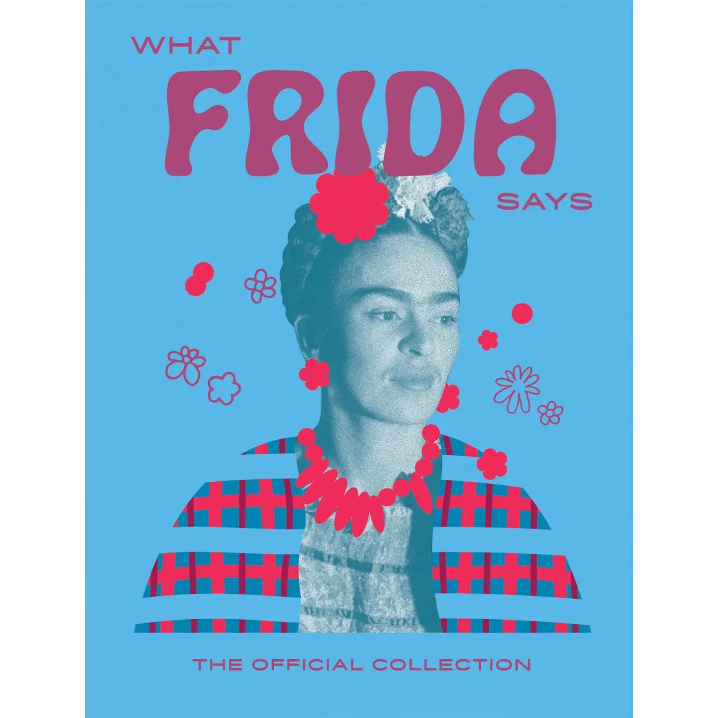 Book cover of 'What Frida Says' with a stylized portrait of Frida Kahlo on a blue background.